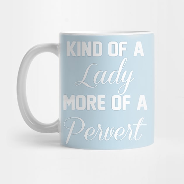 Kind of a Lady, More of a Pervert Funny T-shirt by TheWrightSales